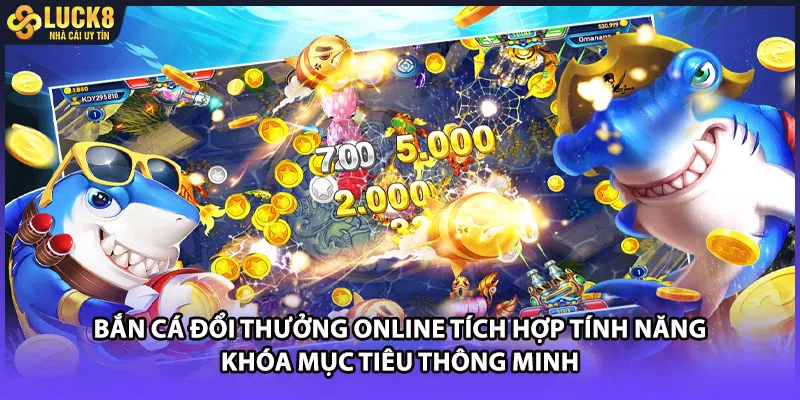 Bắn cá đổi thưởng online tích hợp tính năng khóa mục tiêu thông minh