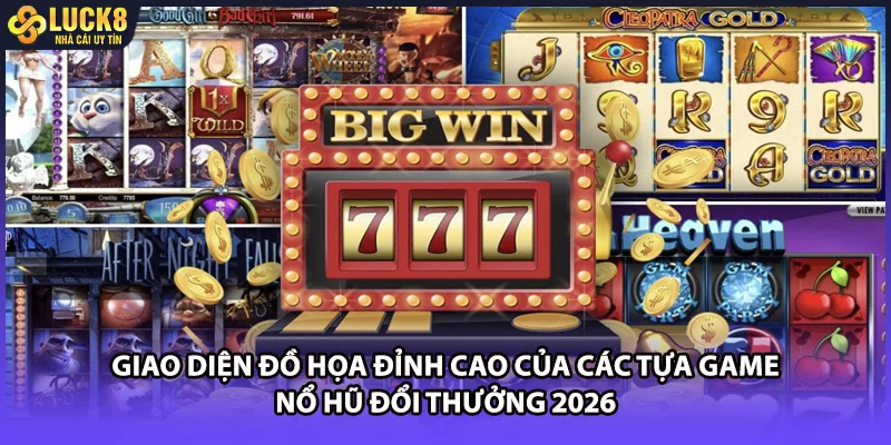 Giao diện đồ họa đỉnh cao của các tựa game nổ hũ đổi thưởng 2026