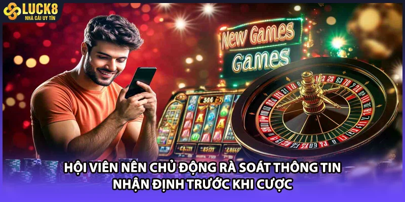 Hội viên nên chủ động rà soát thông tin nhận định trước khi cược