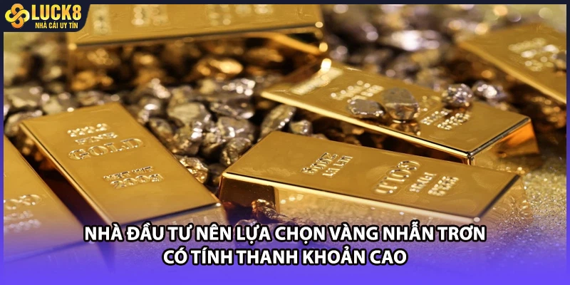 Nhà đầu tư nên lựa chọn vàng nhẫn trơn có tính thanh khoản cao